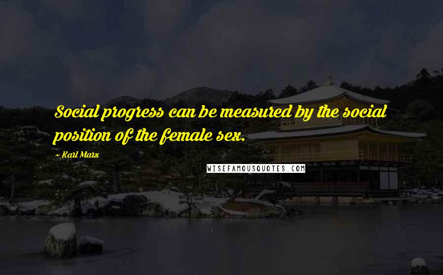 Karl Marx Quotes: Social progress can be measured by the social position of the female sex.