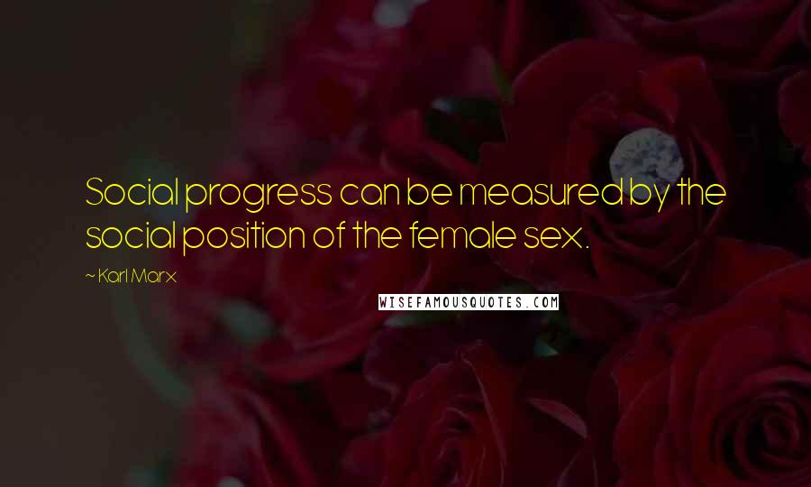 Karl Marx Quotes: Social progress can be measured by the social position of the female sex.