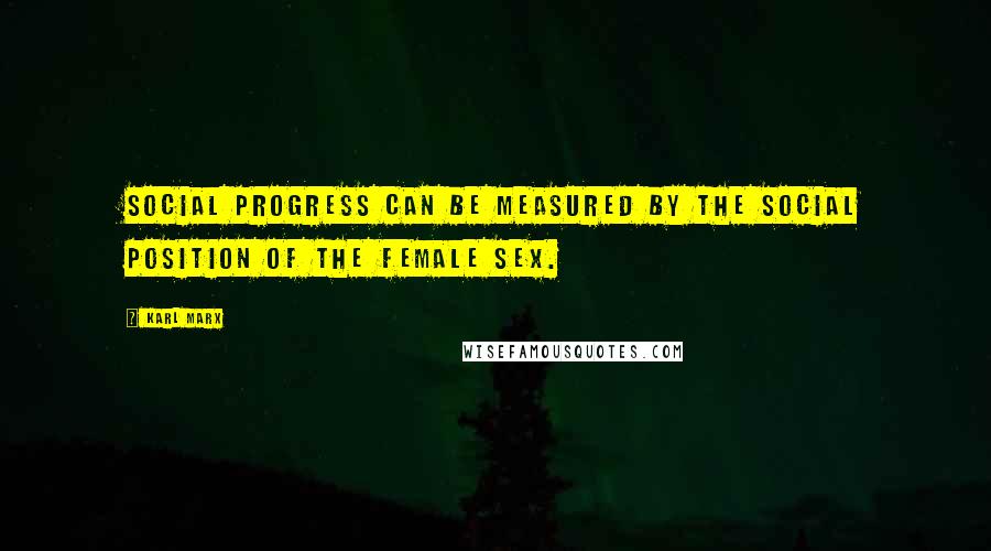 Karl Marx Quotes: Social progress can be measured by the social position of the female sex.