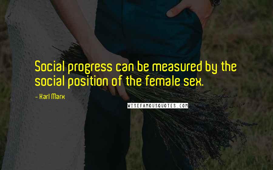 Karl Marx Quotes: Social progress can be measured by the social position of the female sex.