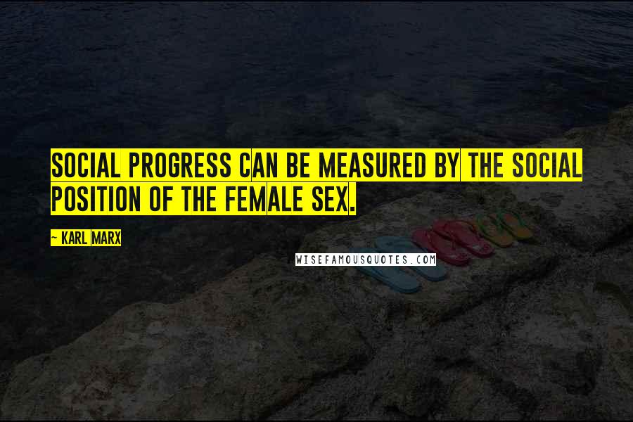 Karl Marx Quotes: Social progress can be measured by the social position of the female sex.