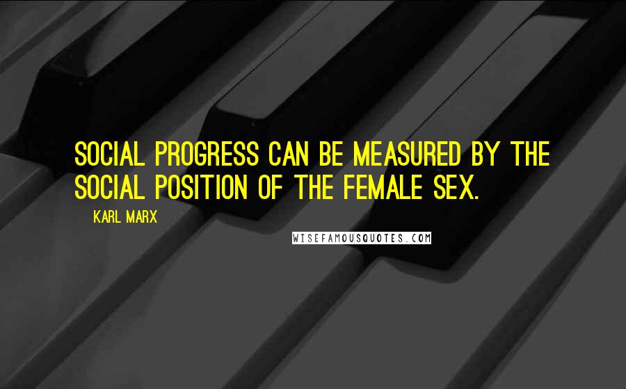 Karl Marx Quotes: Social progress can be measured by the social position of the female sex.