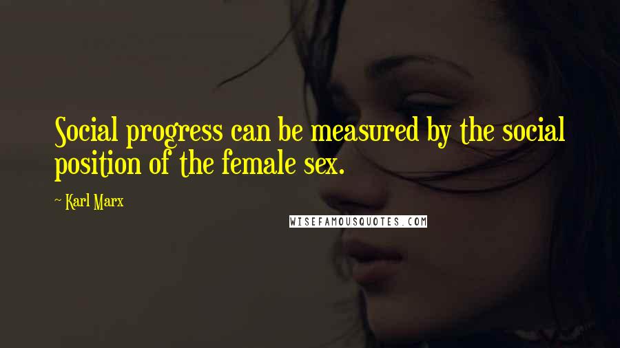 Karl Marx Quotes: Social progress can be measured by the social position of the female sex.