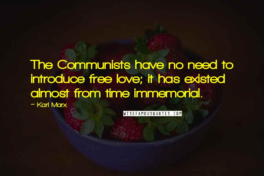 Karl Marx Quotes: The Communists have no need to introduce free love; it has existed almost from time immemorial.