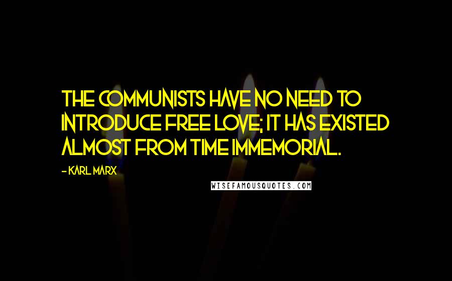 Karl Marx Quotes: The Communists have no need to introduce free love; it has existed almost from time immemorial.