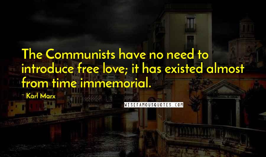 Karl Marx Quotes: The Communists have no need to introduce free love; it has existed almost from time immemorial.