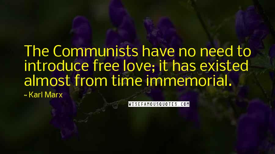 Karl Marx Quotes: The Communists have no need to introduce free love; it has existed almost from time immemorial.