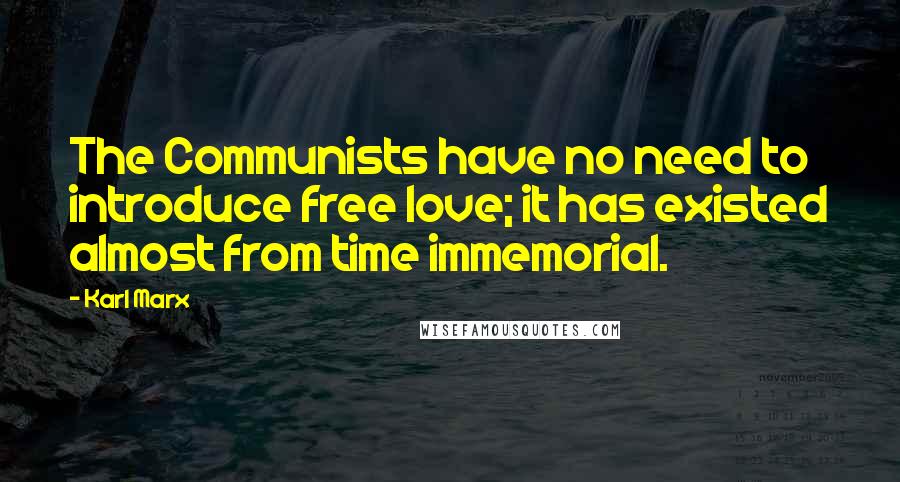 Karl Marx Quotes: The Communists have no need to introduce free love; it has existed almost from time immemorial.