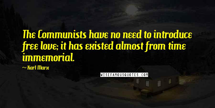 Karl Marx Quotes: The Communists have no need to introduce free love; it has existed almost from time immemorial.