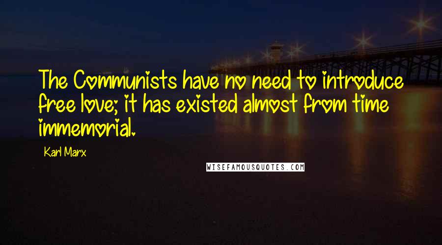 Karl Marx Quotes: The Communists have no need to introduce free love; it has existed almost from time immemorial.