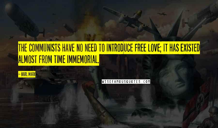 Karl Marx Quotes: The Communists have no need to introduce free love; it has existed almost from time immemorial.