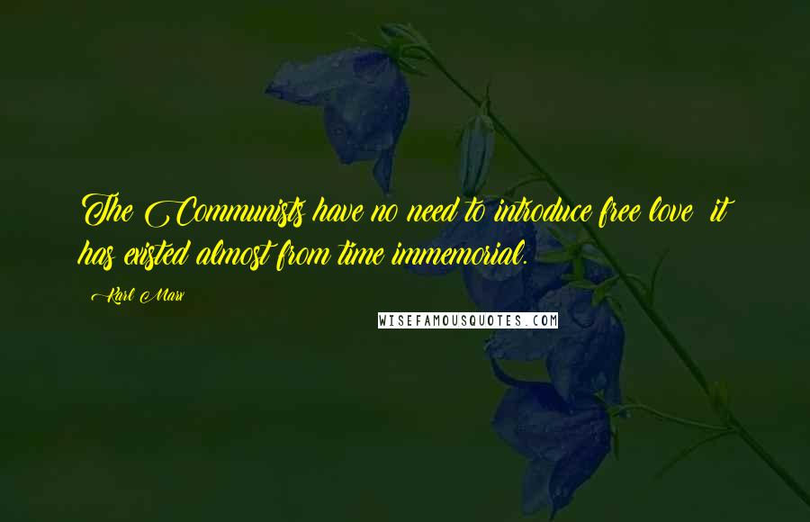 Karl Marx Quotes: The Communists have no need to introduce free love; it has existed almost from time immemorial.