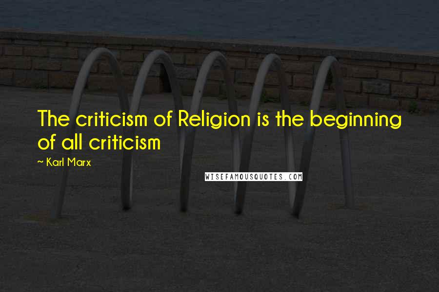 Karl Marx Quotes: The criticism of Religion is the beginning of all criticism