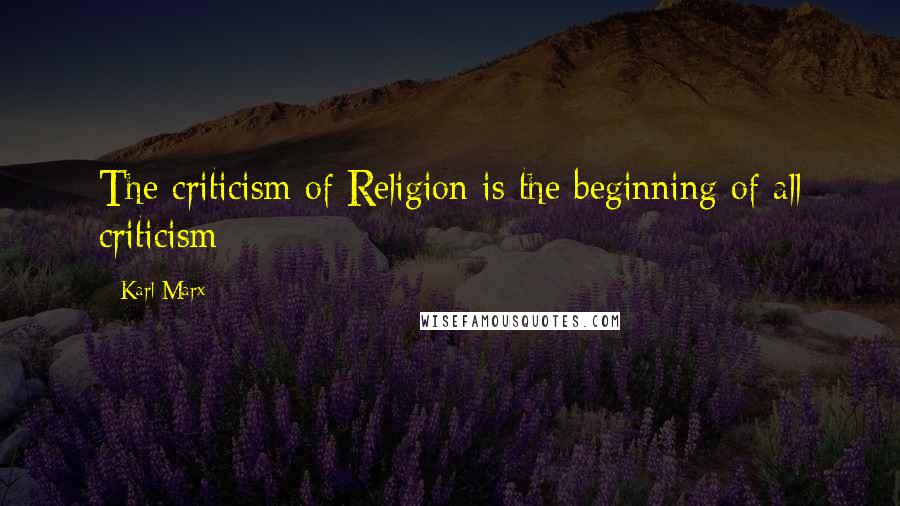 Karl Marx Quotes: The criticism of Religion is the beginning of all criticism