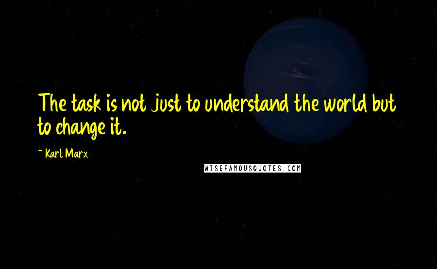 Karl Marx Quotes: The task is not just to understand the world but to change it.