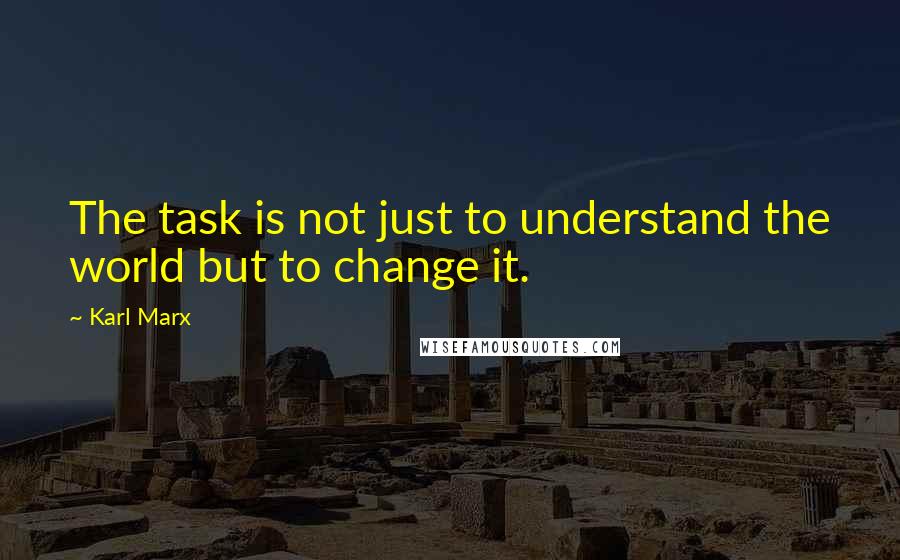 Karl Marx Quotes: The task is not just to understand the world but to change it.