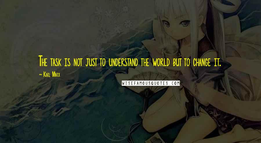 Karl Marx Quotes: The task is not just to understand the world but to change it.