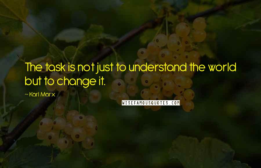 Karl Marx Quotes: The task is not just to understand the world but to change it.