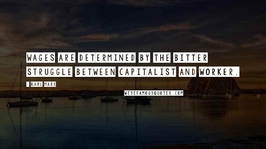 Karl Marx Quotes: Wages are determined by the bitter struggle between capitalist and worker.