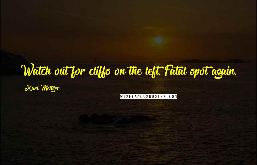Karl Meltzer Quotes: Watch out for cliffs on the left. Fatal spot again.