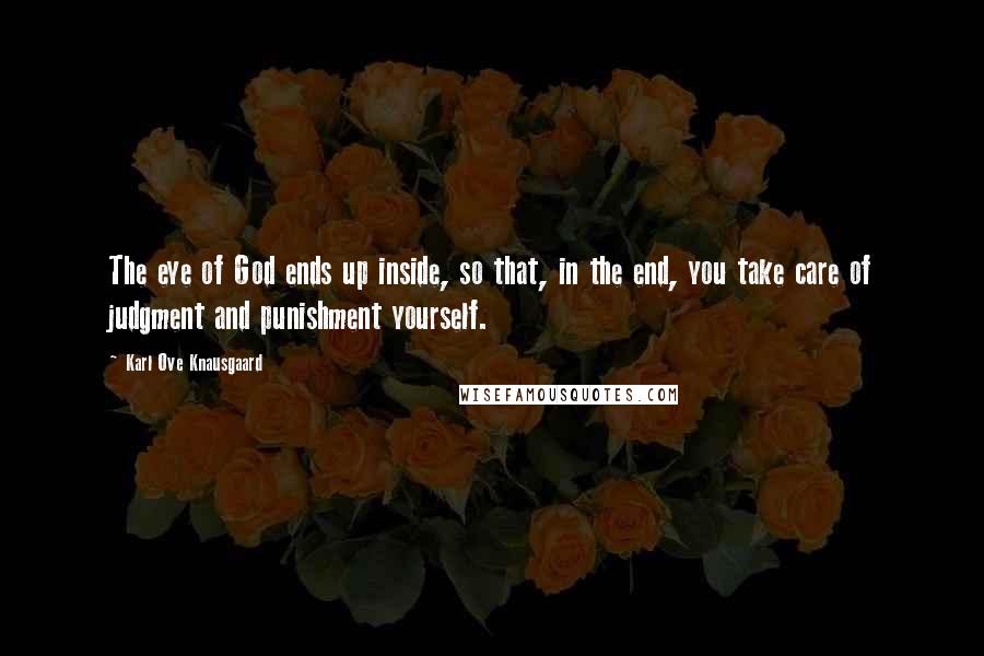 Karl Ove Knausgaard Quotes: The eye of God ends up inside, so that, in the end, you take care of judgment and punishment yourself.