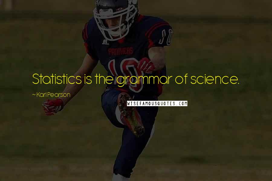 Karl Pearson Quotes: Statistics is the grammar of science.