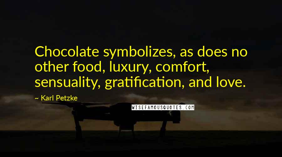 Karl Petzke Quotes: Chocolate symbolizes, as does no other food, luxury, comfort, sensuality, gratification, and love.