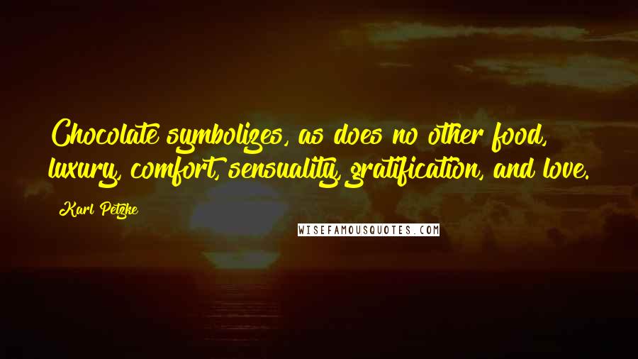 Karl Petzke Quotes: Chocolate symbolizes, as does no other food, luxury, comfort, sensuality, gratification, and love.