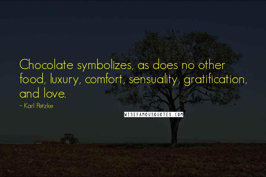 Karl Petzke Quotes: Chocolate symbolizes, as does no other food, luxury, comfort, sensuality, gratification, and love.