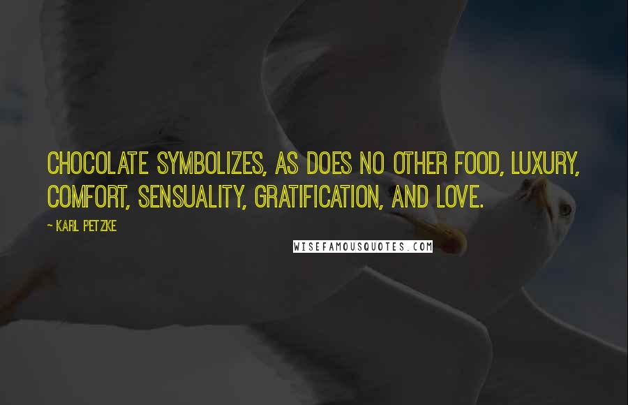 Karl Petzke Quotes: Chocolate symbolizes, as does no other food, luxury, comfort, sensuality, gratification, and love.