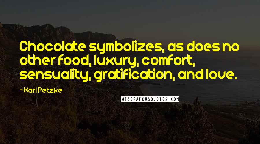 Karl Petzke Quotes: Chocolate symbolizes, as does no other food, luxury, comfort, sensuality, gratification, and love.