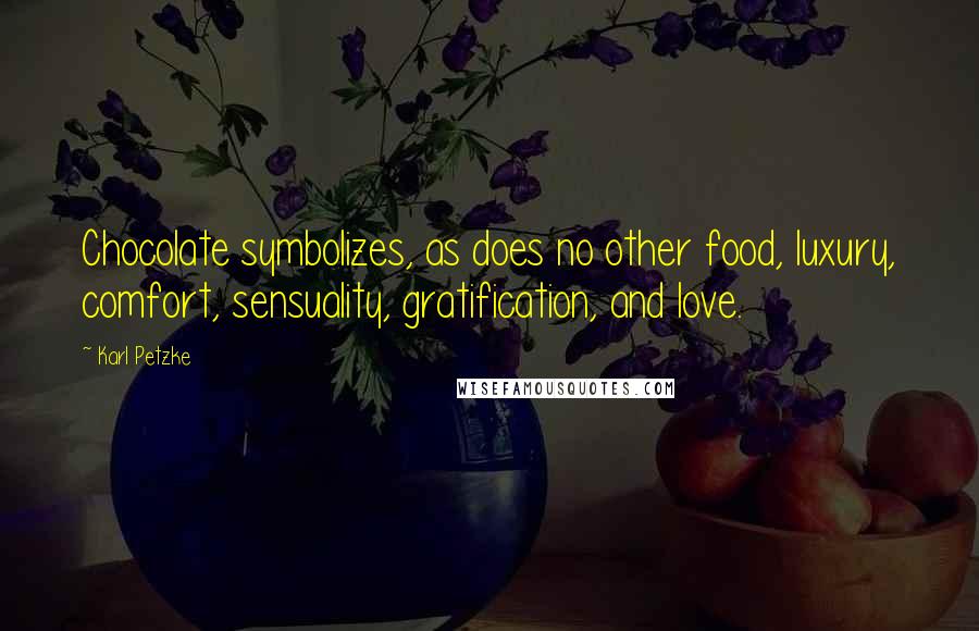 Karl Petzke Quotes: Chocolate symbolizes, as does no other food, luxury, comfort, sensuality, gratification, and love.