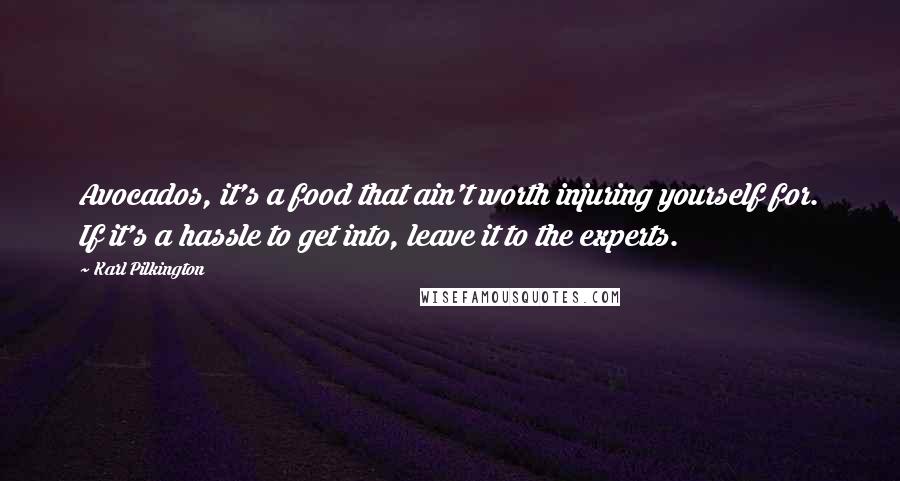 Karl Pilkington Quotes: Avocados, it's a food that ain't worth injuring yourself for. If it's a hassle to get into, leave it to the experts.