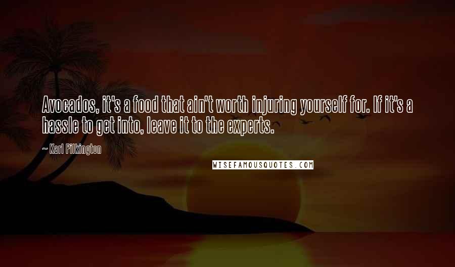 Karl Pilkington Quotes: Avocados, it's a food that ain't worth injuring yourself for. If it's a hassle to get into, leave it to the experts.