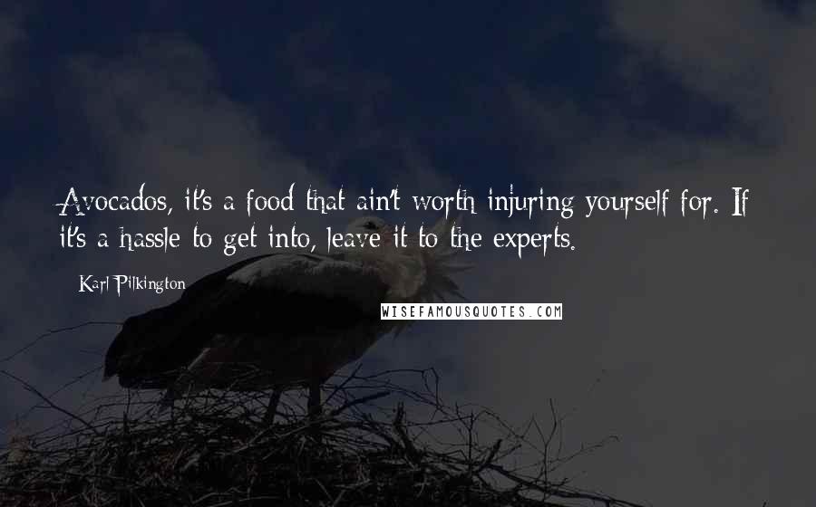 Karl Pilkington Quotes: Avocados, it's a food that ain't worth injuring yourself for. If it's a hassle to get into, leave it to the experts.