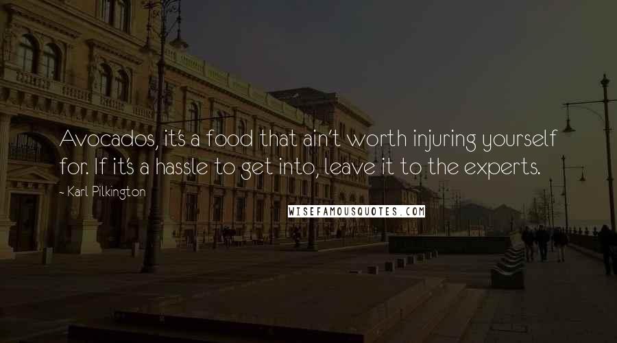 Karl Pilkington Quotes: Avocados, it's a food that ain't worth injuring yourself for. If it's a hassle to get into, leave it to the experts.