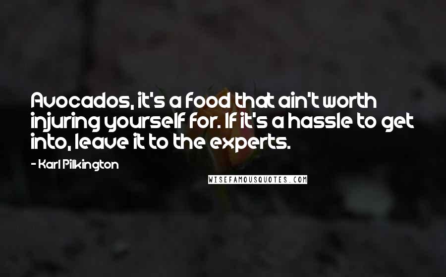 Karl Pilkington Quotes: Avocados, it's a food that ain't worth injuring yourself for. If it's a hassle to get into, leave it to the experts.