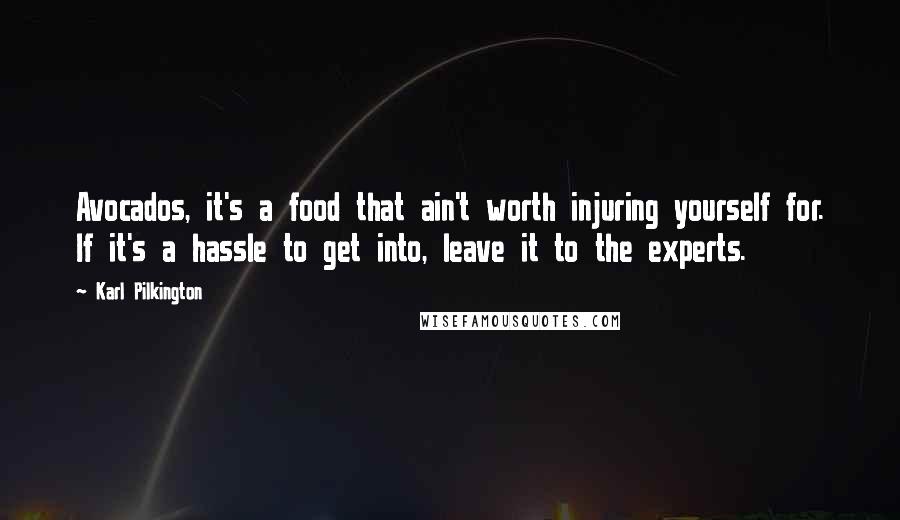 Karl Pilkington Quotes: Avocados, it's a food that ain't worth injuring yourself for. If it's a hassle to get into, leave it to the experts.