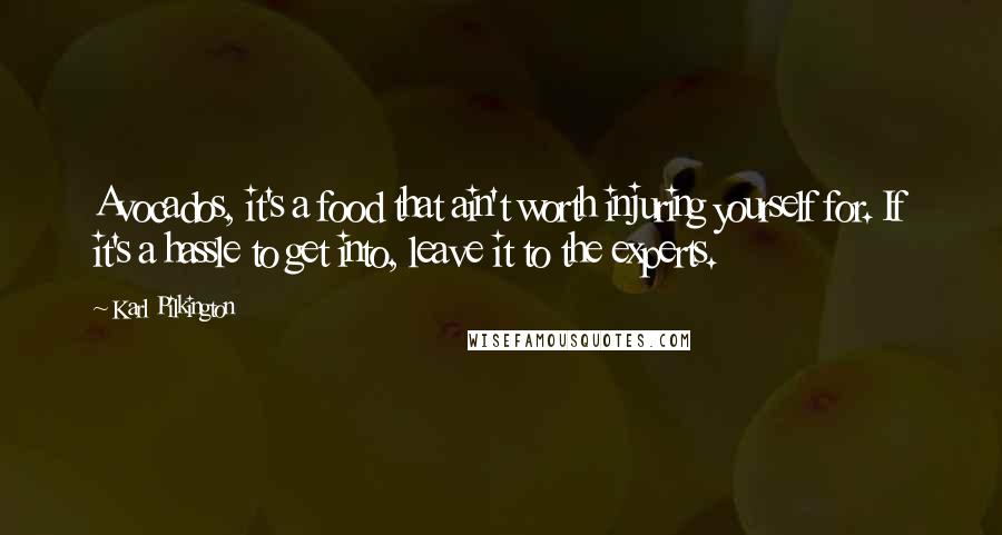 Karl Pilkington Quotes: Avocados, it's a food that ain't worth injuring yourself for. If it's a hassle to get into, leave it to the experts.