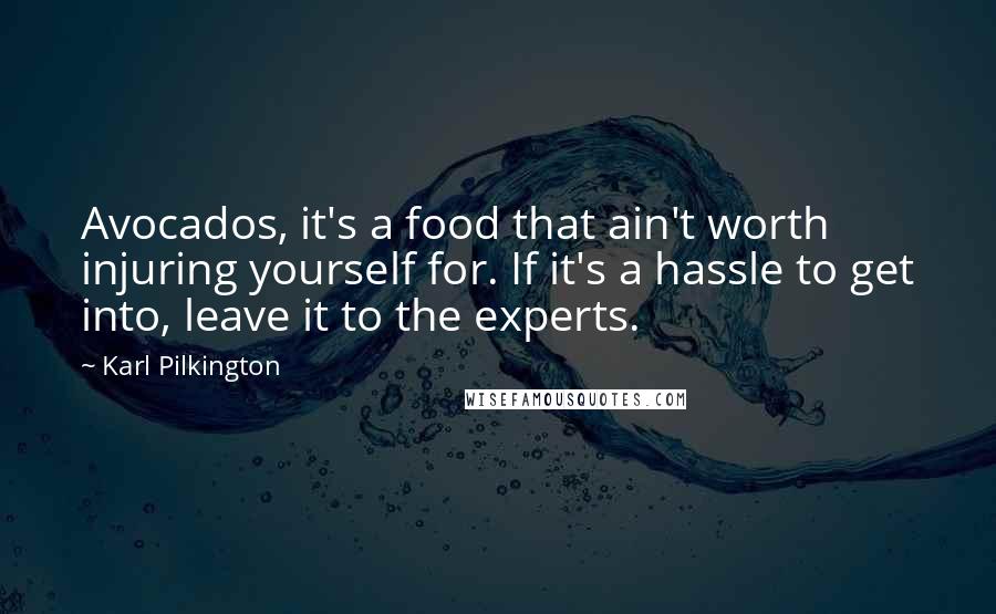 Karl Pilkington Quotes: Avocados, it's a food that ain't worth injuring yourself for. If it's a hassle to get into, leave it to the experts.