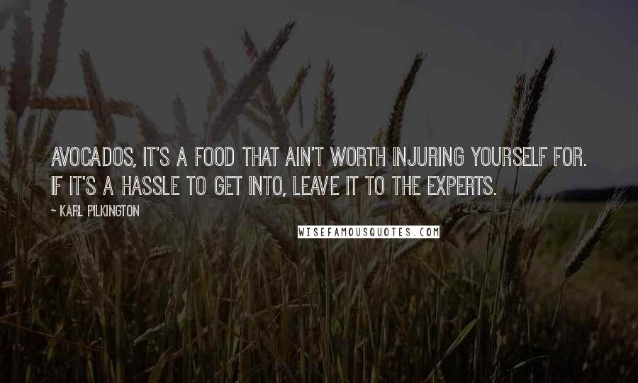 Karl Pilkington Quotes: Avocados, it's a food that ain't worth injuring yourself for. If it's a hassle to get into, leave it to the experts.