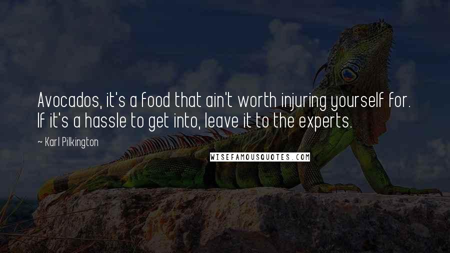 Karl Pilkington Quotes: Avocados, it's a food that ain't worth injuring yourself for. If it's a hassle to get into, leave it to the experts.