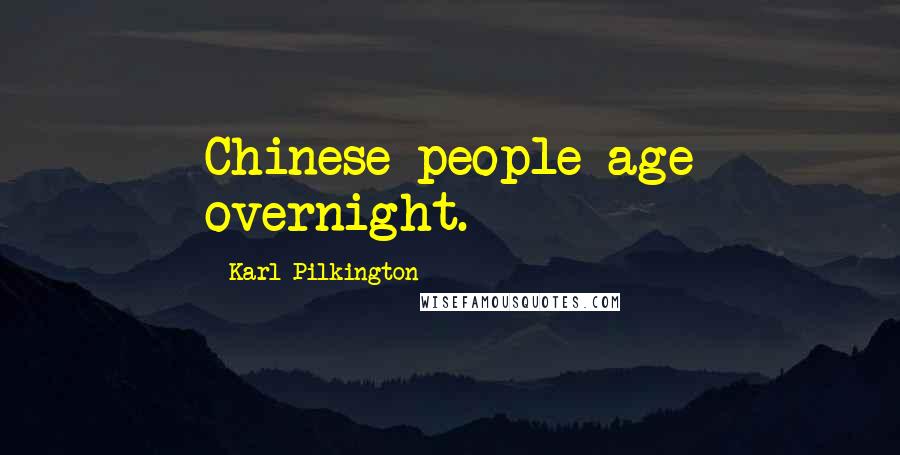 Karl Pilkington Quotes: Chinese people age overnight.