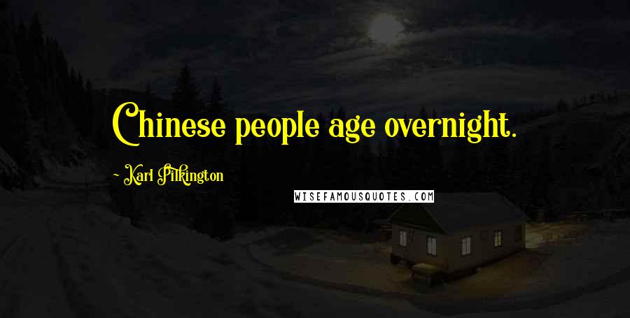 Karl Pilkington Quotes: Chinese people age overnight.