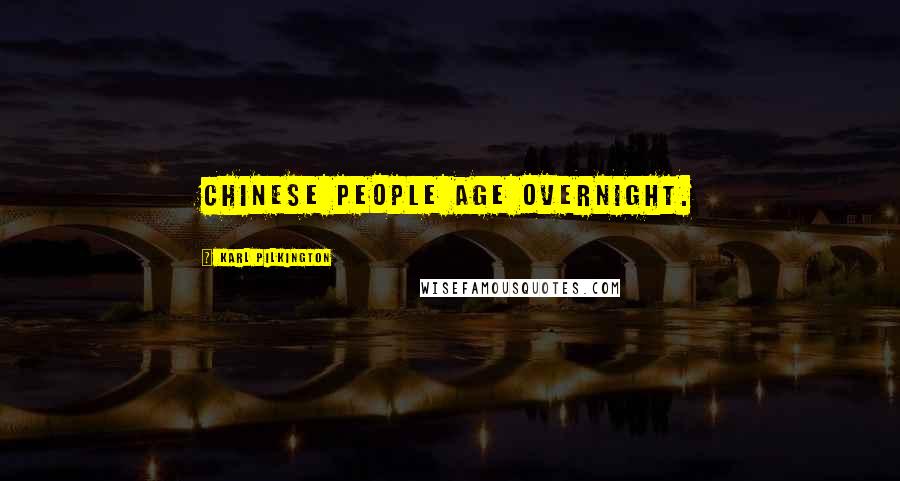 Karl Pilkington Quotes: Chinese people age overnight.