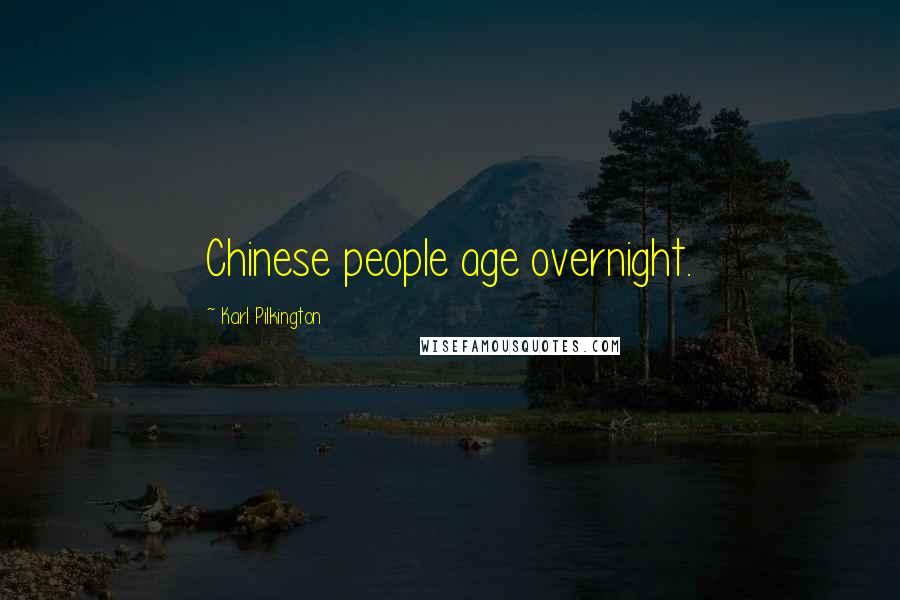 Karl Pilkington Quotes: Chinese people age overnight.