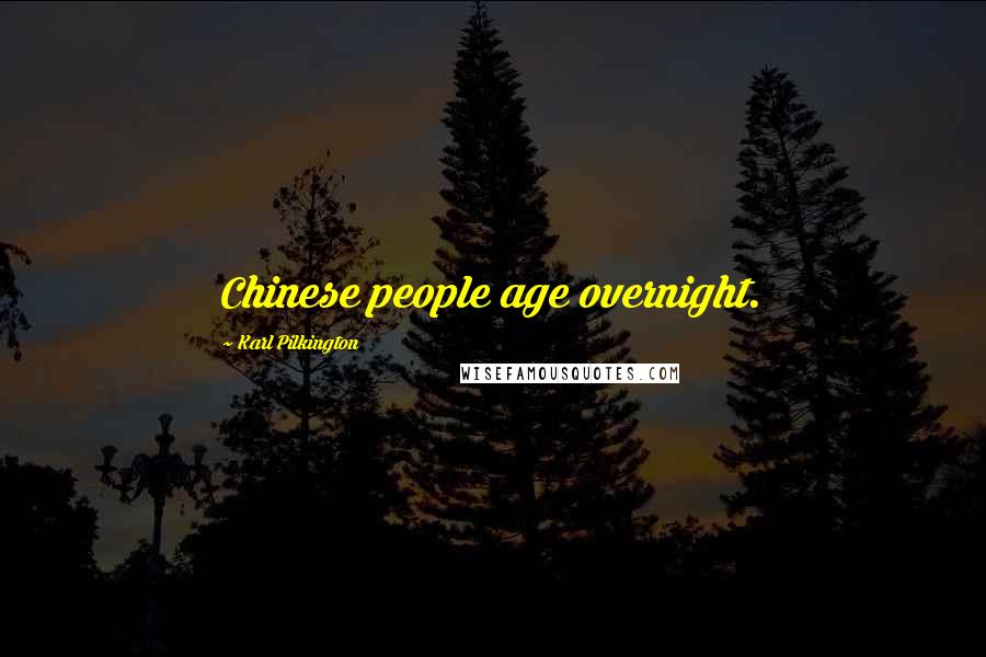 Karl Pilkington Quotes: Chinese people age overnight.