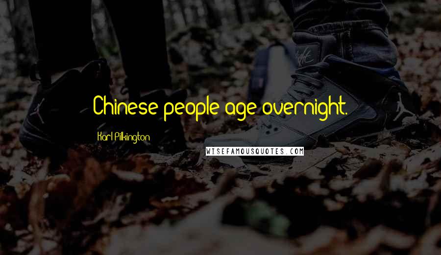 Karl Pilkington Quotes: Chinese people age overnight.