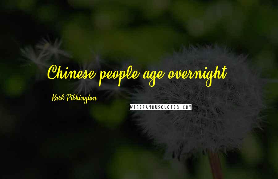 Karl Pilkington Quotes: Chinese people age overnight.