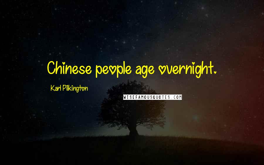 Karl Pilkington Quotes: Chinese people age overnight.